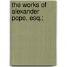 The Works Of Alexander Pope, Esq.; door Onbekend