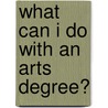 What Can I Do With An Arts Degree? door Onbekend