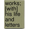 Works; [With] His Life And Letters door Onbekend