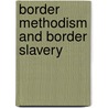 Border Methodism And Border Slavery by Unknown