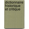 Dictionnaire Historique Et Critique by Unknown