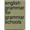 English Grammar For Grammar Schools door Onbekend
