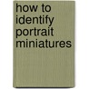 How To Identify Portrait Miniatures door Onbekend