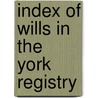 Index of Wills in the York Registry door Onbekend