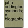 John Addington Symonds; A Biography door Onbekend