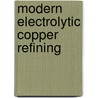 Modern Electrolytic Copper Refining by Unknown