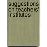 Suggestions On Teachers' Institutes by Unknown