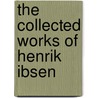 The Collected Works Of Henrik Ibsen door Onbekend