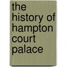 The History Of Hampton Court Palace door Onbekend