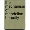 The Mechanism Of Mendelian Heredity door Onbekend