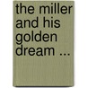 The Miller And His Golden Dream ... by Unknown