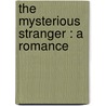 The Mysterious Stranger : A Romance door Onbekend