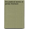 The Poetical Works Of James Thomson by Unknown