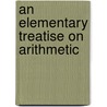 An Elementary Treatise On Arithmetic by Unknown