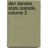 Den Danske Stats Statistik, Volume 2 door Onbekend