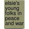 Elsie's Young Folks In Peace And War door Onbekend