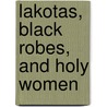 Lakotas, Black Robes, And Holy Women by Unknown
