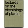 Lectures On The Physiology Of Plants door Onbekend