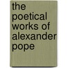 The Poetical Works Of Alexander Pope by Unknown
