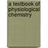 A Textbook Of Physiological Chemistry by Unknown