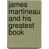 James Martineau And His Greatest Book by Unknown