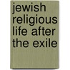 Jewish Religious Life After The Exile by Unknown