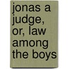 Jonas A Judge, Or, Law Among The Boys door Onbekend