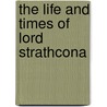 The Life And Times Of Lord Strathcona door Onbekend