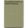 The Poetical Works Of Robert Browning door Onbekend