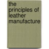 The Principles Of Leather Manufacture door Onbekend