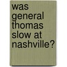 Was General Thomas Slow At Nashville? door Onbekend