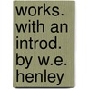 Works. With An Introd. By W.E. Henley door Onbekend