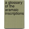 A Glossary Of The Aramaic Inscriptions door Onbekend