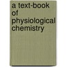 A Text-Book Of Physiological Chemistry by Unknown