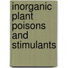 Inorganic Plant Poisons And Stimulants by Unknown