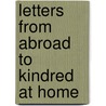 Letters From Abroad To Kindred At Home door Onbekend