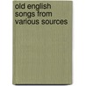 Old English Songs From Various Sources door Onbekend