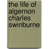 The Life Of Algernon Charles Swinburne door Onbekend