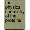 The Physical Chemistry Of The Proteins by Unknown