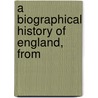 A Biographical History Of England, From door Onbekend