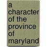 A Character Of The Province Of Maryland by Unknown