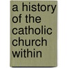 A History Of The Catholic Church Within door Onbekend