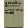 A Practical Discourse Concerning Death. door Onbekend
