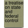 A Treatise On State And Federal Control by Unknown