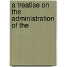 A Treatise On The Administration Of The door Onbekend