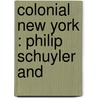 Colonial New York : Philip Schuyler And door Onbekend