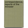 Correspondence, Reports Of The Minister door Onbekend