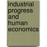 Industrial Progress and Human Economics by Unknown