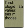 L'Arch Ologie : Sa Valeur, Ses M Thodes door Onbekend