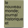 Le Nouveau Monde; Journal Historique Et by Unknown